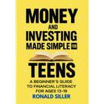 MONEY AND INVESTING MADE SIMPLE FOR TEENS: Everything Teens Need to Know About Saving, Budgeting, and Managing Cash (Children’s money, Band 2)