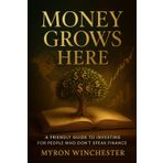 Money Grows Here: A Friendly Guide to Investing for People Who Don’t Speak Finance
