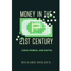 Money in the Twenty-First Century: Cheap, Mobile, and Digital