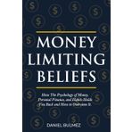 Money Limiting Beliefs: How The Psychology of Money, Personal Finance, and Habits Holds You Back and How to Overcome It. (Money Mastery, Band 1)