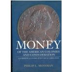 Money of the American Colonies and Confederation: A Numismatic, Economic and Historical Correlation (American Numismatic Society: Numismatic Studies) [Hardcover] Mossman, P.