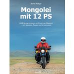 Mongolei mit 12 PS: 1400 Kilometer auf dem Motorrad durch die Steppe der Mongolei – mit Irrwegen, Pannen und Entdeckungen