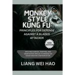 Monkey Style Kung Fu: Principles for Defense Against a Bladed Attacker (New Edition ): Applying Evasion, Trapping, and Unorthodox Angles to Manage an Edged Weapon Confrontation
