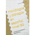Monólogos y diálogos en español. Nivel B2: 45 fichas para preparar la expresión oral.