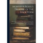 Monsieur Bossu's Treatise Of The Epick Poem: Preface Of The Translator. A Discourse Of ... To Monsieur The Abbot Knight Of Morsan. A Memoire ... The Reverend Father Courayer (p. Xxi-xxxvi)