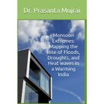 Monsoon Extremes: Mapping the Rise of Floods, Droughts, and Heat waves in a Warming India
