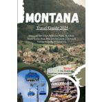 Montana Travel Guide 2025: Discover the City’s National Parks, Outdoor Adventures, Beautiful Drives, Local Cuisines & Family-Friendly Attractions