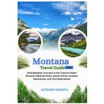 Montana Travel Guide 2025: "Unforgettable Journeys in the Treasure State: Discover National Parks, Scenic Drives, Outdoor Adventures, and Top Destinations”