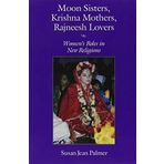 Moon Sisters, Krishna Mothers, Rajneesh Lovers: Women's Roles in New Religions (Women and Gender in Religion) by Susan Palmer (1995-01-01)