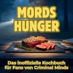 Mordshunger: Das inoffizielle Kochbuch für Fans von Criminal Minds. 40 Rezepte für jedes Kochlevel: schnell, lecker, einfach