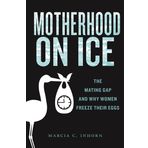 Motherhood on Ice: The Mating Gap and Why Women Freeze Their Eggs