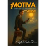 ¡MOTIVA Y VENDE!: El verdadero motor de las ventas está en tu mente