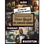 Motivierendes Vision Board Buch für Schwarze Männer – Über 350 inspirierende Bilder, Affirmationen und Worte für ein erfolgreiches und erfülltes Leben