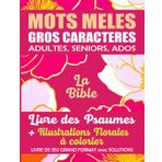MOTS MELES ADULTES SENIORS ADOS GROS CARACTERES: BIBLE . Psaumes. Livre de jeu GRAND FORMAT avec SOLUTIONS et ILLUSTRATIONS Florales A COLORIER