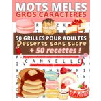 Mots mêlés gros caractères: 50 grilles pour adultes sur le thème des recettes de desserts sans sucre + 50 recettes illustrées | Gros caractères pour faciliter la lecture