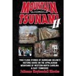 MOUNTAIN TSUNAMI II: True Flood Stories of Hurricane Helene's Historic Havoc on the Appalachian Mountains of Western North Carolina & East Tennessee
