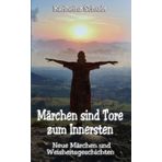 Märchen sind Tore zum Innersten: Neue Märchen und Weisheitsgeschichten
