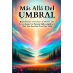 Más Allá del Umbral: Experiencias Cercanas a la Muerte que Corroboran Un Paraíso Indescriptible y Qué Nos Enseñan Para Esta Vida