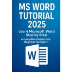 MS Word Tutorial 2025: Learn Microsoft Word Step by Step A Complete Guide from Beginner to Expert (Microsoft office 365, Band 4)
