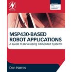 MSP430-based Robot Applications: A Guide to Developing Embedded Systems by Dan Harres (2013-03-29)