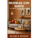 Muebles con gusto: guía completa para crear la casa de tus sueños: Descubra los secretos para transformar su hogar en un espacio acogedor y personalizado