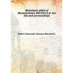Muiredach abbot of Monasterboice 890-923 A.D. his life and surroundings 1914 [Hardcover] [Hardcover] Robert Alexander Stewart Macalister