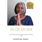 MUJER DE FE: Cómo la historia de una mujer puede ayudarte a transformar tu vida