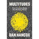 Multitudes: How Crowds Made the Modern World
