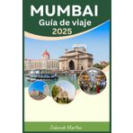 MUMBAI Guía de viaje 2025: Principales destinos, cultura vibrante y conocimientos locales para explorar la ciudad de los sueños de la India