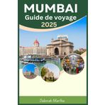 MUMBAI Guide de voyage 2025: Meilleures destinations, culture vibrante et informations locales pour explorer la ville des rêves de l'Inde