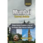 Mumbai Travel Guide 2025: Experience India's City of Dreams Like Never Before