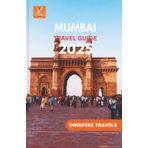 Mumbai Travel Guide 2025: Navigate Historic Landmarks and Authentic Experiences in the Heart of Maharashtra