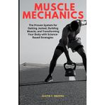 Muscle Mechanics: The Proven System for Getting Jacked, Building Muscle, and Transforming Your Body with Science-Based Strategies