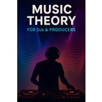 Music Theory for DJs and Producers: Master scales, chords & harmonic mixing to elevate your DJ sets, craft seamless mixes & achieve pro-level music production
