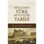 MÜSLÜMAN TÜRK DEVLETLERI TARIHI - ERDOĞAN MERÇIL