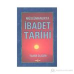 MÜSLÜMANLIKTA İBADET TARIHI - TAHIR OLGUN