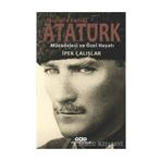 Mustafa Kemal Atatürk - Mücadelesi ve Özel Hayatı - İpek Çalışlar