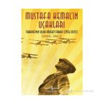 MUSTAFA KEMAL'IN UÇAKLARI TÜRKIYE'NIN UÇAK İMALAT TARIHI 1923-2012 - İSMAIL YAVUZ
