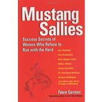 Mustang Sallies: Success Secrets of Women Who Refuse to Run With the Herd