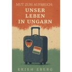 Mut zum Aufbruch: Unser Leben in Ungarn