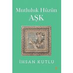 Mutluluk Hüzün Aşk - İhsan Kutlu