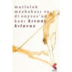 Mutluluk Mezbehası ve Dionysos’un Kanı - Kıvanç Kılavuz