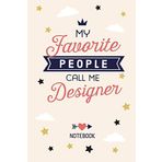 My favorite People call me Designer: Graphic Designer Gifts Notebook, Great for Thank You Gifts for Men & Women, Secret Santa, Christmas or Birthday presents