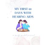 My First 60 Days with Hearing Aids: A Guided Daily Journal to Reflect, Learn & Thrive
