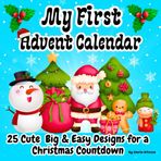 My First Advent Calendar: 25 Big & Easy Christmas Designs for Little Hands/ A Cute Xmas Books for Toddlers/ Simple & Bold Coloring Pages/ Fun Countdown for kids