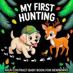 My first Hunting High Contrast Baby Book for Newborns 0-12 Months: Simple Black and White Pictures Deer, Ducks & Outdoor Life to Develop Infant Eyesight | Visual Sensory Stimulation Gift for Kids