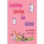 My First Toddler Coloring Book: Fun with Numbers, Letters, Shapes, Colors, and Animals! (Kids coloring activity books)