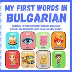 My First Words in Bulgarian: Bilingual Picture Dictionary English - Bulgarian for kids and Beginners, More than 200 basic words, Learning books. ( ... книжка с картинки англо - български за деца )
