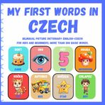 My First Words in Czech: Bilingual Picture Dictionary English - Czech for kids and Beginners, More than 200 basic words, Learning books. ( Dvojjazyčná obrázková kniha anglicko - čeština pro děti )