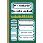 My Garden, Journal & Log Book: All-in One Gardening Tracker, Planner, Organizer For Your Plants and Vegetable Garden Needs